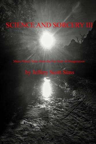 Science and Sorcery III: More Weird Tales from the Far Side of Imagination