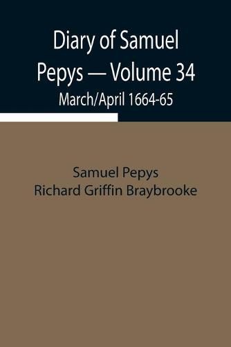 Diary of Samuel Pepys - Volume 34: March/April 1664-65