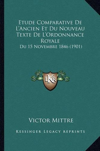 Etude Comparative de L'Ancien Et Du Nouveau Texte de L'Ordonnance Royale: Du 15 Novembre 1846 (1901)