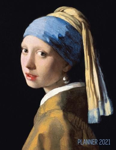 Girl With a Pearl Earring Planner 2021: Johannes Vermeer Daily Agenda: January - December Artistic Weekly Scheduler with Dutch Master Painting Pretty Amsterdam Art Year Organizer For Monthly Appointments, Family, School, Office Meetings, Work, Goals