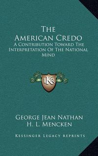 Cover image for The American Credo: A Contribution Toward the Interpretation of the National Mind