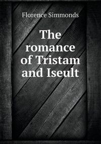 Cover image for The romance of Tristam and Iseult