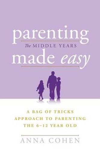 Parenting Made Easy - The Middle Years: A Bag of Tricks Approach to Parenting the 6-12 Year Old