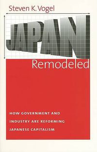 Cover image for Japan Remodeled: How Government and Industry are Reforming Japanese Capitalism