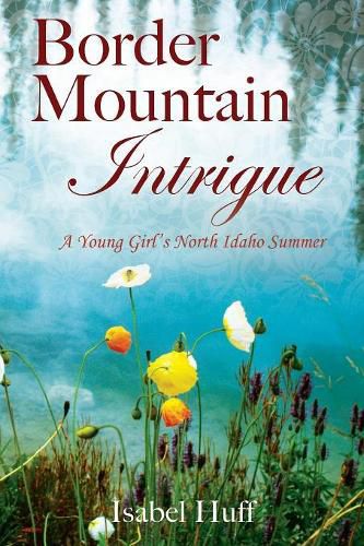 Cover image for Border Mountain Intrigue: A Young Girl's North Idaho Summer