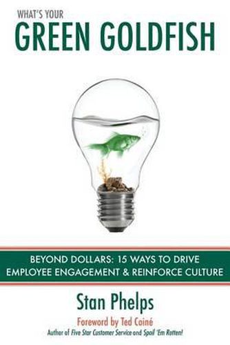 Cover image for What's Your Green Goldfish?: Beyond Dollars: 15 Ways to Drive Employee Engagement and Reinforce Culture