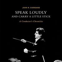 Cover image for Speak Loudly and Carry A Little Stick: A Conductor's Chronicles