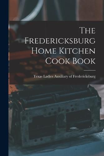 Cover image for The Fredericksburg Home Kitchen Cook Book