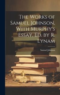 Cover image for The Works of Samuel Johnson, With Murphy's Essay, Ed. by R. Lynam