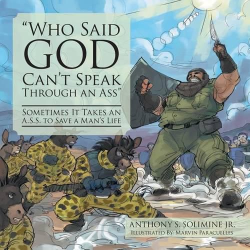 Cover image for Who Said God Can't Speak Through an Ass: Sometimes It Takes an A.S.S. to Save a Man's Life