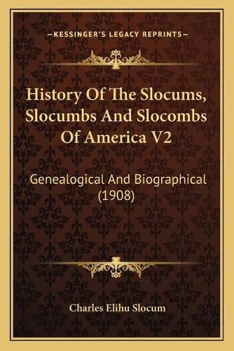 History of the Slocums, Slocumbs and Slocombs of America V2: Genealogical and Biographical (1908)