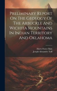 Cover image for Preliminary Report On The Geology Of The Arbuckle And Wichita Mountains In Indian Territory And Oklahoma