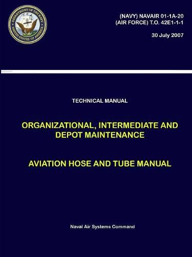 Cover image for Technical Manual - Organizational, Intermediate and Depot Maintenance - Aviation Hose and Tube Manual ((NAVY) NAVAIR 01-1A-20, (AIR FORCE) T.O. 42E1-1-1)