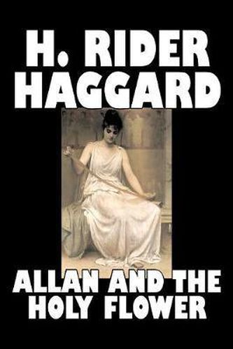 Cover image for Allan and the Holy Flower by H. Rider Haggard, Fiction, Fantasy, Classics, Historical, Fairy Tales, Folk Tales, Legends & Mythology