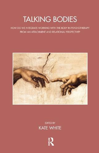 Talking Bodies: How do we Integrate Working with the Body in Psychotherapy from an Attachment and Relational Perspective?