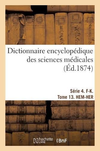 Dictionnaire Encyclopedique Des Sciences Medicales. Serie 4. F-K. Tome 13. Hem-Her