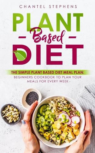 Cover image for Plant-Based Diet: The Simple Plant Base Diet Meal Plan: Beginners Cookbook to Plan Your Meals for Every Week