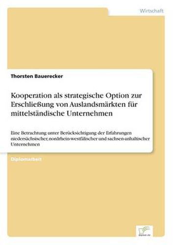 Cover image for Kooperation als strategische Option zur Erschliessung von Auslandsmarkten fur mittelstandische Unternehmen: Eine Betrachtung unter Berucksichtigung der Erfahrungen niedersachsischer, nordrhein-westfalischer und sachsen-anhaltischer Unternehmen