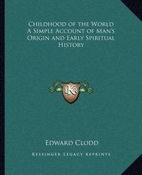 Cover image for Childhood of the World a Simple Account of Man's Origin and Early Spiritual History