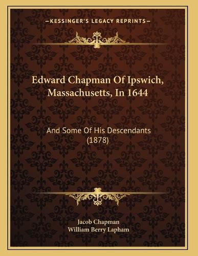 Cover image for Edward Chapman of Ipswich, Massachusetts, in 1644: And Some of His Descendants (1878)