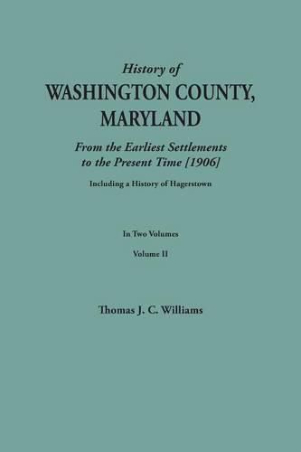 History of Washington County, Maryland, from the Earliest Settlements to the Present Time [1906]; Including a History of Hagerstown; To This Is Added