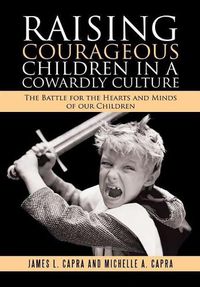 Cover image for Raising Courageous Children in a Cowardly Culture: The Battle for the Hearts and Minds of Our Children