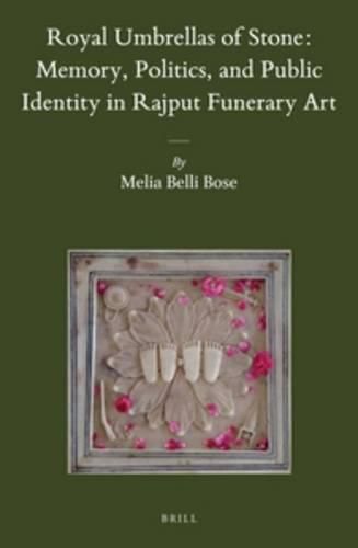 Royal Umbrellas of Stone: Memory, Politics, and Public Identity in Rajput Funerary Art