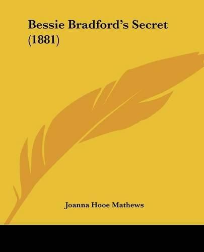 Cover image for Bessie Bradford's Secret (1881)