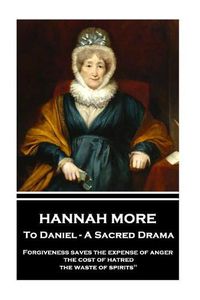 Cover image for Hannah More - To Daniel - A Sacred Drama: Forgiveness saves the expense of anger, the cost of hatred, the waste of spirits