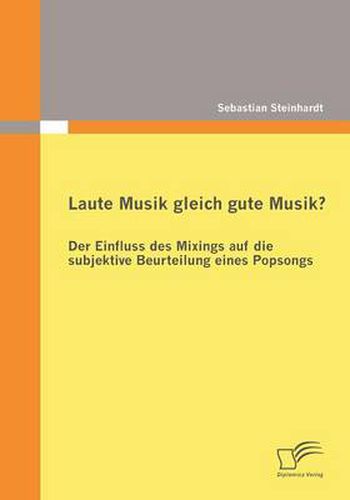 Cover image for Laute Musik gleich gute Musik? Der Einfluss des Mixings auf die subjektive Beurteilung eines Popsongs