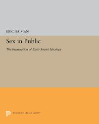 Cover image for Sex in Public: The Incarnation of Early Soviet Ideology