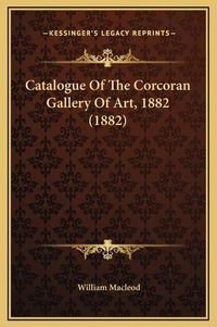 Cover image for Catalogue of the Corcoran Gallery of Art, 1882 (1882)