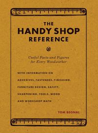 Cover image for The Handy Shop Reference: Useful Facts and Figures for Every Woodworker