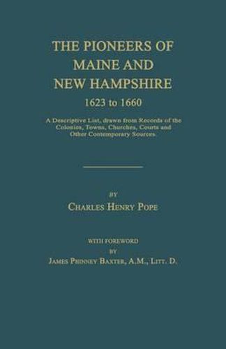 Cover image for The Pioneers of Maine and New Hampshire 1623 to 1660: A Descriptive List, Drawn from Records of the Colonies, Towns, Churches, Courts and Other Contem