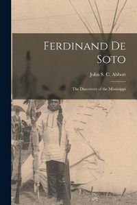 Cover image for Ferdinand De Soto: the Discoverer of the Mississippi