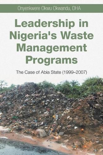 Cover image for Leadership in Nigeria's Waste Management Programs: The Case of Abia State (1999-2007)