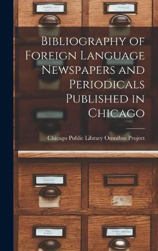 Cover image for Bibliography of Foreign Language Newspapers and Periodicals Published in Chicago