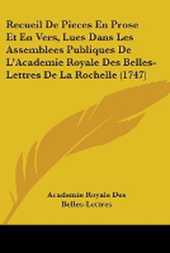 Cover image for Recueil De Pieces En Prose Et En Vers, Lues Dans Les Assemblees Publiques De L'Academie Royale Des Belles-Lettres De La Rochelle (1747)