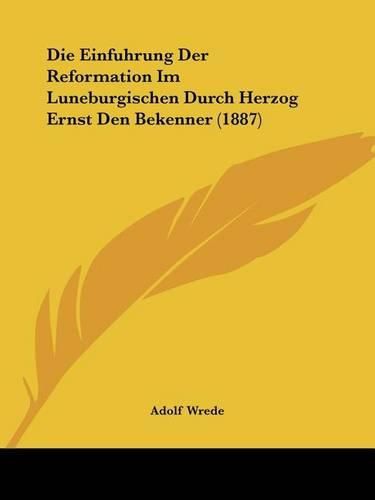 Die Einfuhrung Der Reformation Im Luneburgischen Durch Herzog Ernst Den Bekenner (1887)