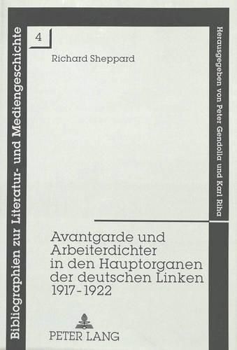 Avantgarde Und Arbeiterdichter in Den Hauptorganen Der Deutschen Linken 1917-1922: Eine Analytische Bibliographie Mit Einem Nachwort