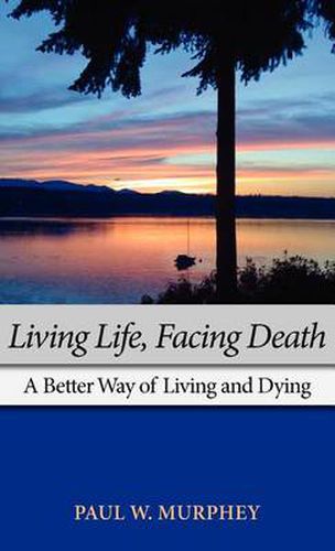 Cover image for Living Life, Facing Death: A Better Way of Living and Dying