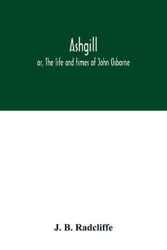 Ashgill: or, The life and times of John Osborne