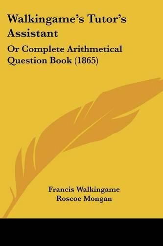 Walkingame's Tutor's Assistant: Or Complete Arithmetical Question Book (1865)