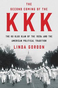 Cover image for The Second Coming of the KKK: The Ku Klux Klan of the 1920s and the American Political Tradition