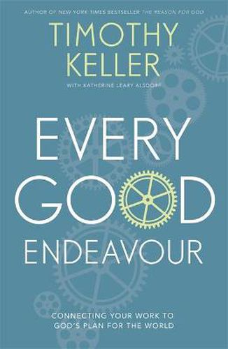 Cover image for Every Good Endeavour: Connecting Your Work to God's Plan for the World