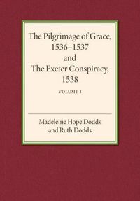 Cover image for The Pilgrimage of Grace 1536-1537 and the Exeter Conspiracy 1538: Volume 1