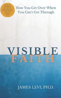 Cover image for Visible Faith: The Mystery that Reveal God's Presence to Release God's Power to Heal our Broken World