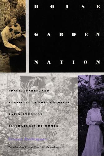 Cover image for House/Garden/Nation: Space, Gender, and Ethnicity in Post-Colonial Latin American Literatures by Women