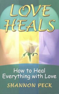 Cover image for Love Heals: How to Heal Everything with Love