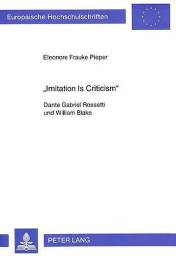 -Imitation Is Criticism-: Dante Gabriel Rossetti Und William Blake